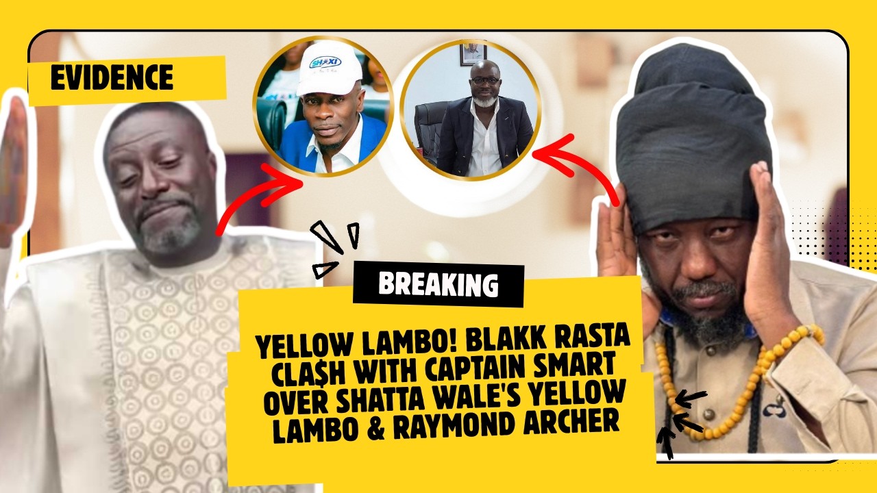 SHATTA’S LAMBO! Blakk Rasta CLA$H With Captain Smart Over The Yellow Lambo & Raymond Archer; F!res