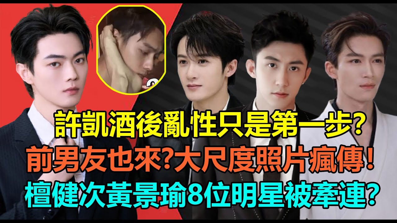 酒後亂性只是第一步？許凱劈腿醜聞後續更勁爆！前女友前男友加入戰場？大尺度照片全網瘋傳！檀健次黃景瑜楊冪8人被牽連？這事真的沒完！