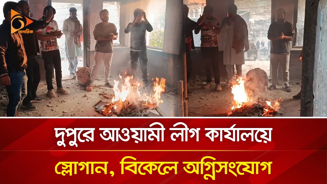 দিনাজপুরে দুপুরে আওয়ামী লীগ কার্যালয়ে নেতা-কর্মীদের স্লোগান, বিকেলে অ/গ্নি/সংযোগ | Nagorik TV