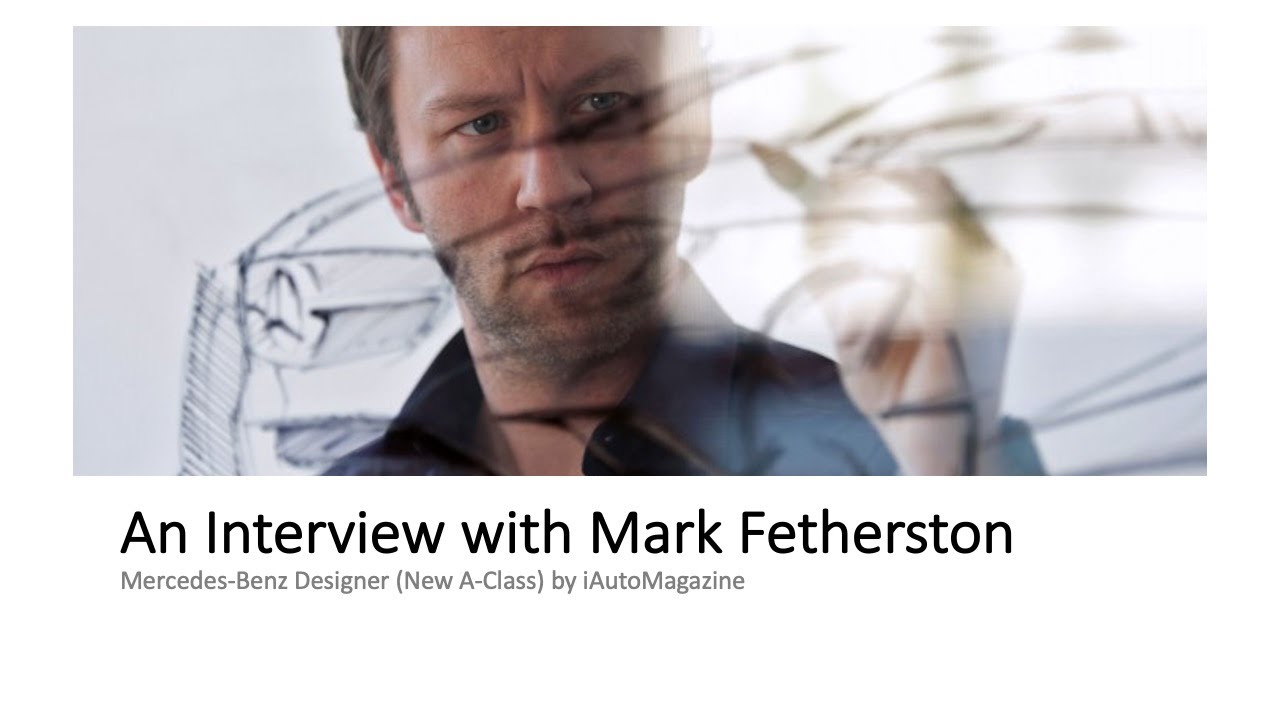 An Interview with Mark Fetherston - Mercedes-Benz Designer (New A-Class) by iAutoMagazine
