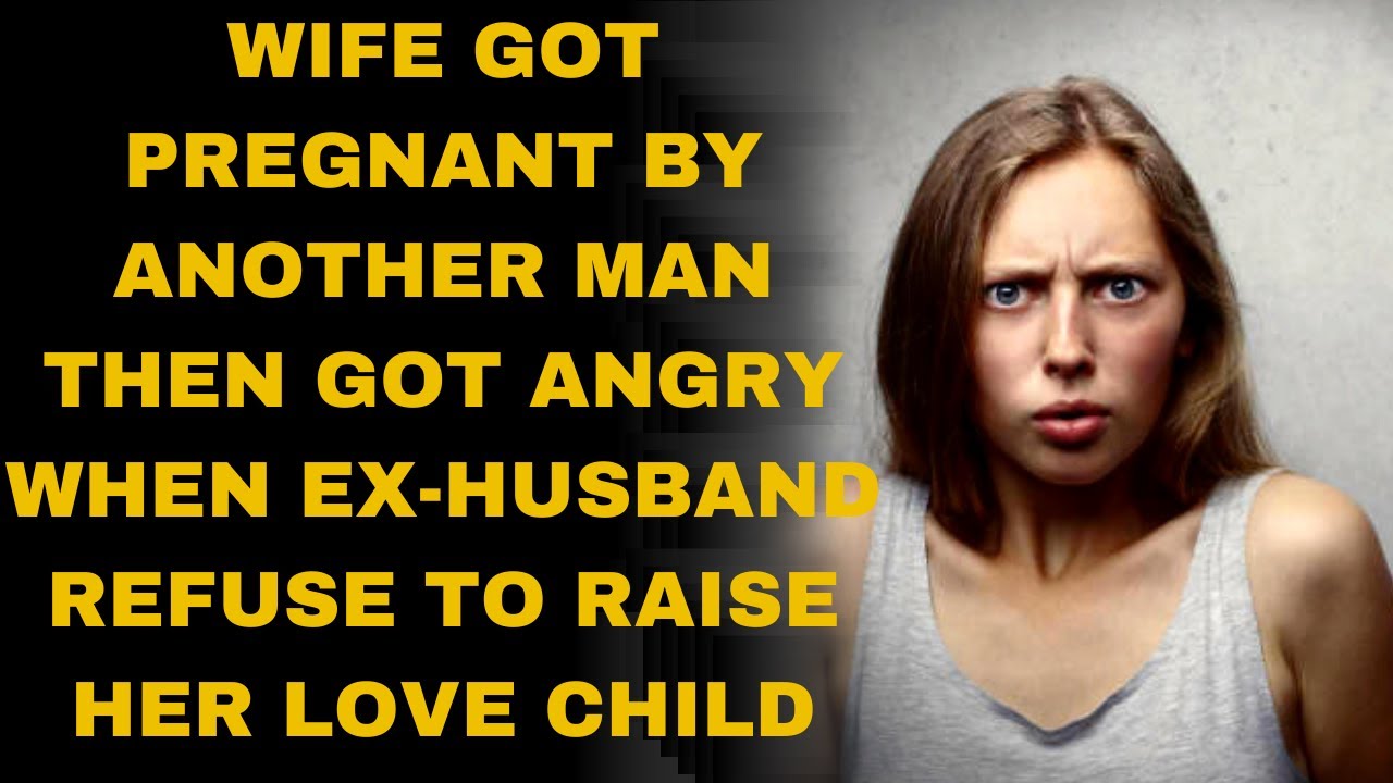 Wife got pregnant by another man then got angry when ex-husband refuse to raise her love child