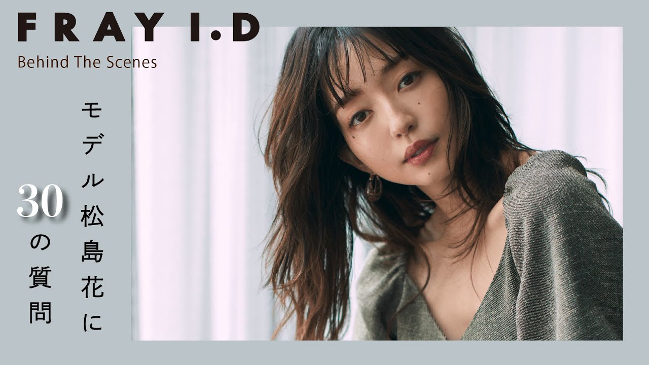 松島花に30の質問。朝起きたら必ず行う美容テク、隠れた才能etc...【FRAY I.D】