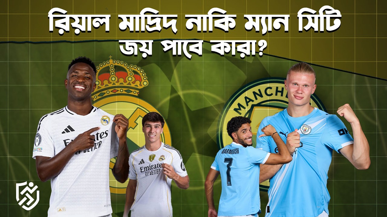 রিয়াল মাদ্রিদ নাকি ম্যান সিটি, শেষ হাসি হাসবে কারা? | Real Madrid vs Man City |