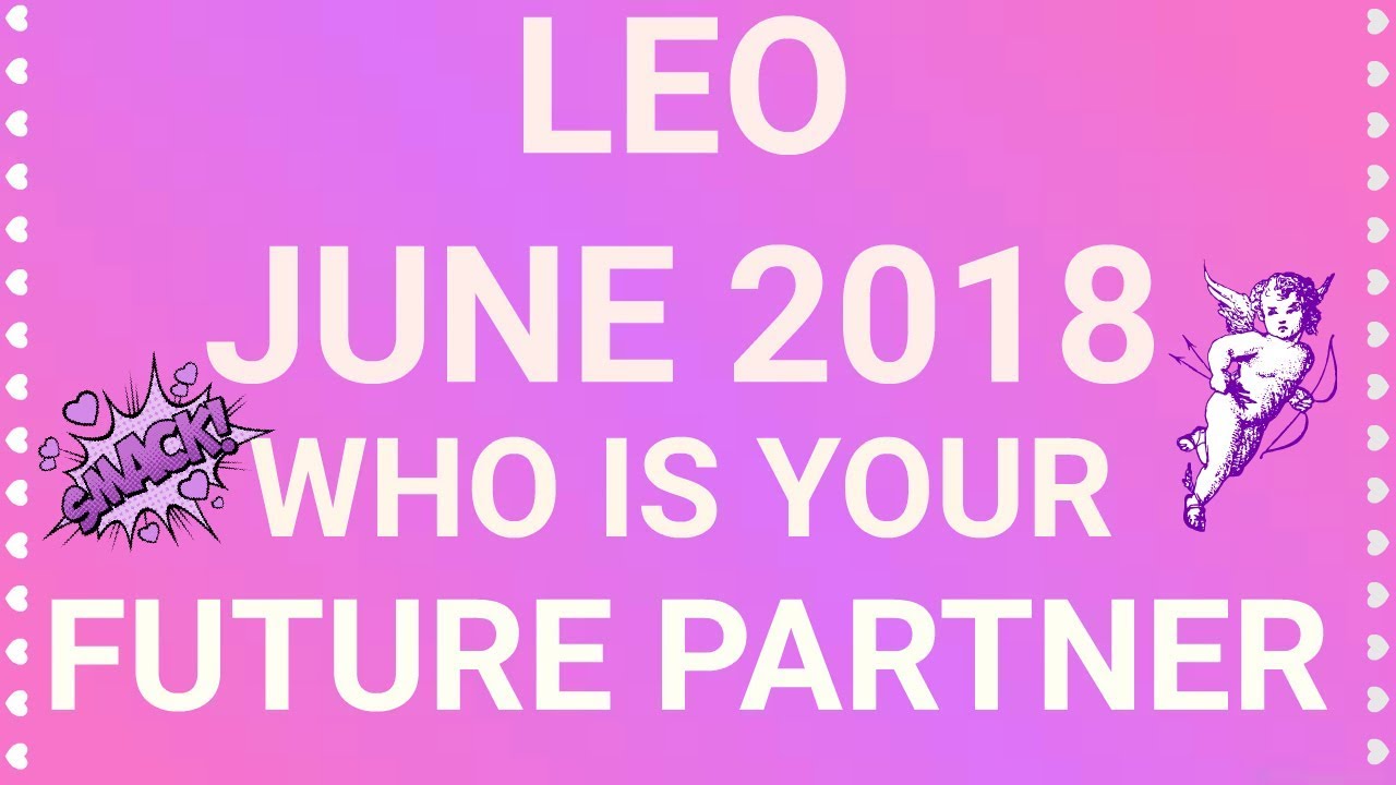 Leo June 2018 Who is Your Future Partner Tarot Reading | Extended Forecast