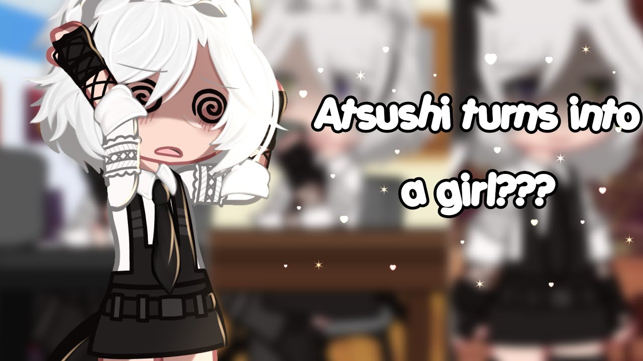 Atsushi turns into a girl??? || bsd || gacha club ||