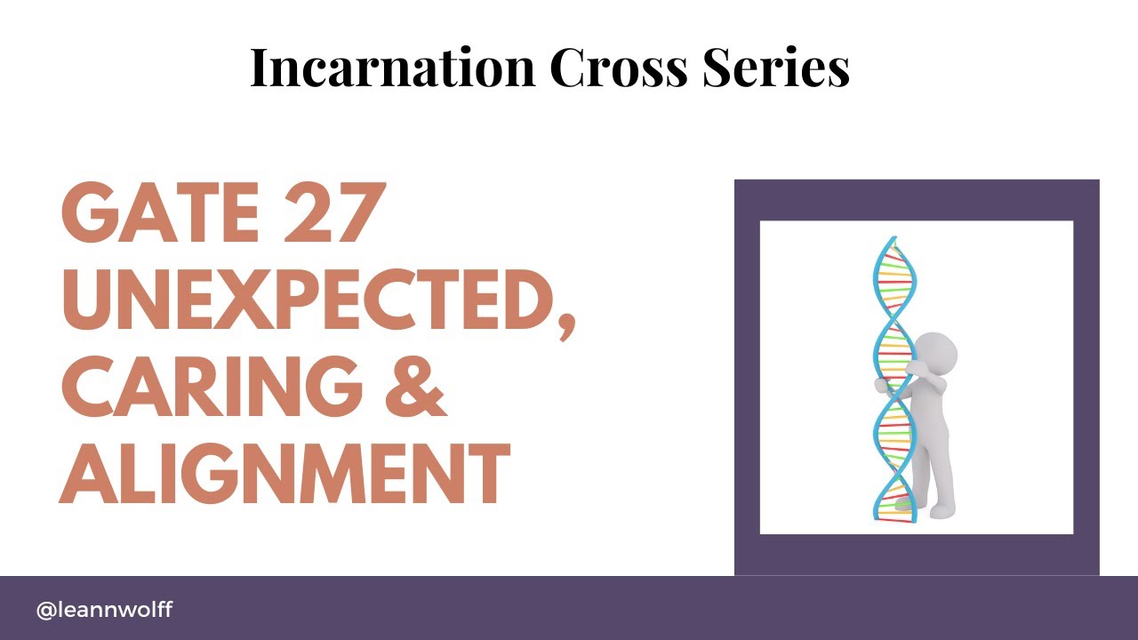 Gate 27 - Incarnation Cross - Unexpected, Caring, and Alignment