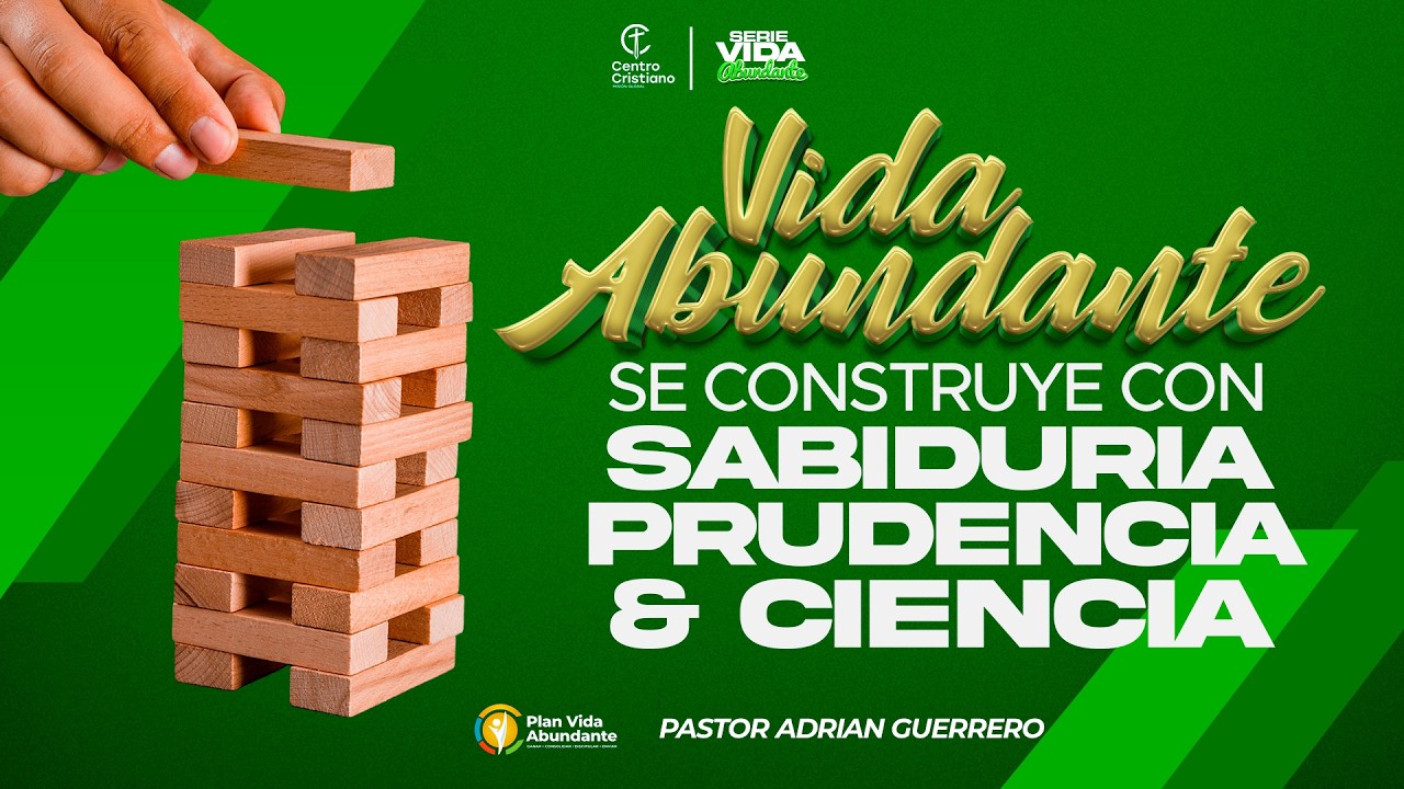 VIDA ABUNDANTE SE CONSTRUYE CON SABIDURÍA, PRUDENCIA Y CIENCIA (Pastor Adrian Guerrero)