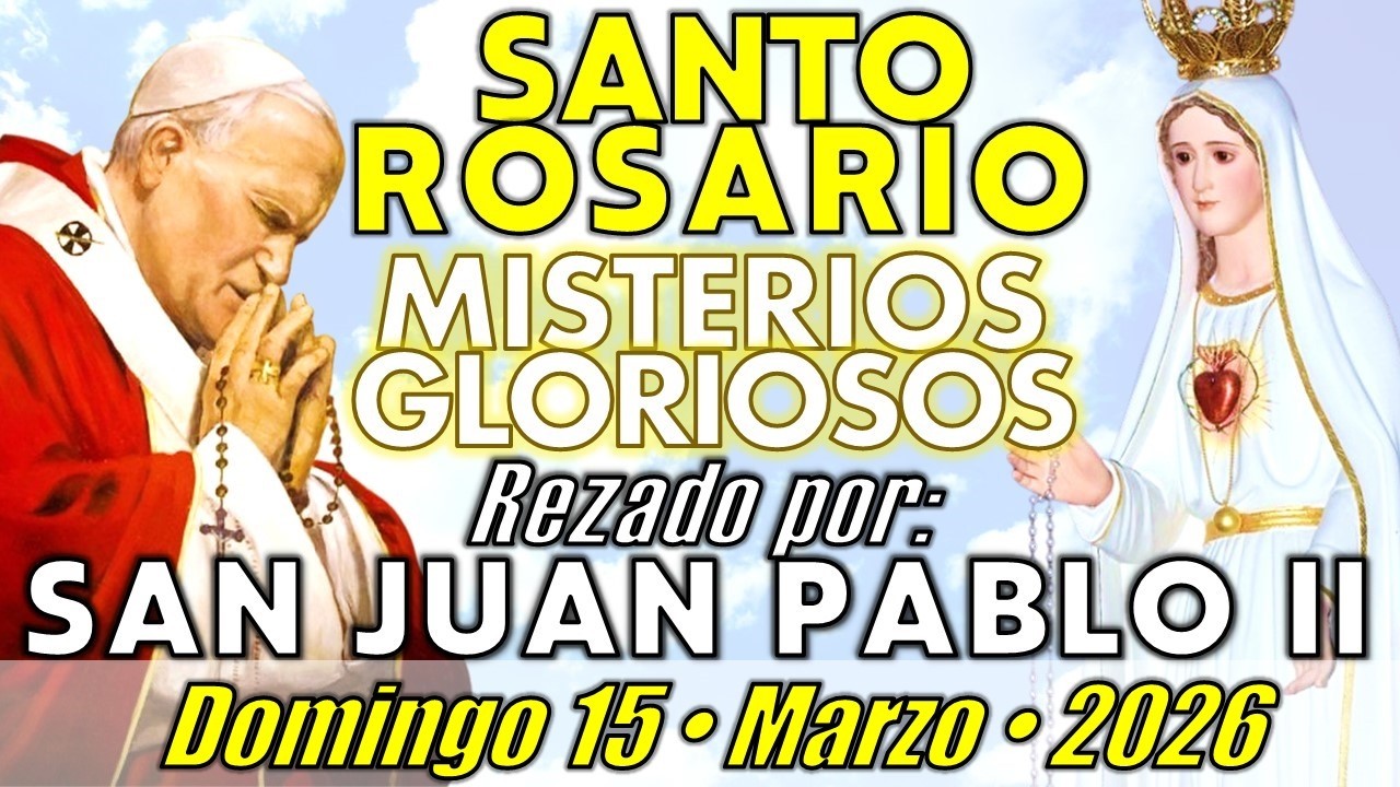 🙏🏻 SANTO ROSARIO • Domingo 15/03/26 • Misterios Gloriosos - SAN JUAN PABLO II