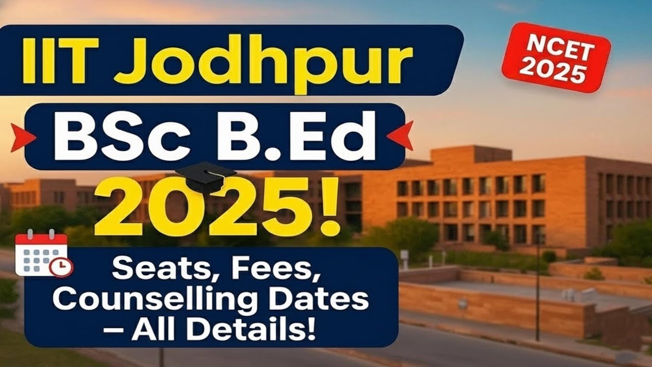 IIT Jodhpur BSc B.Ed 2025 | Seats, Fees & Counselling Dates Explained!