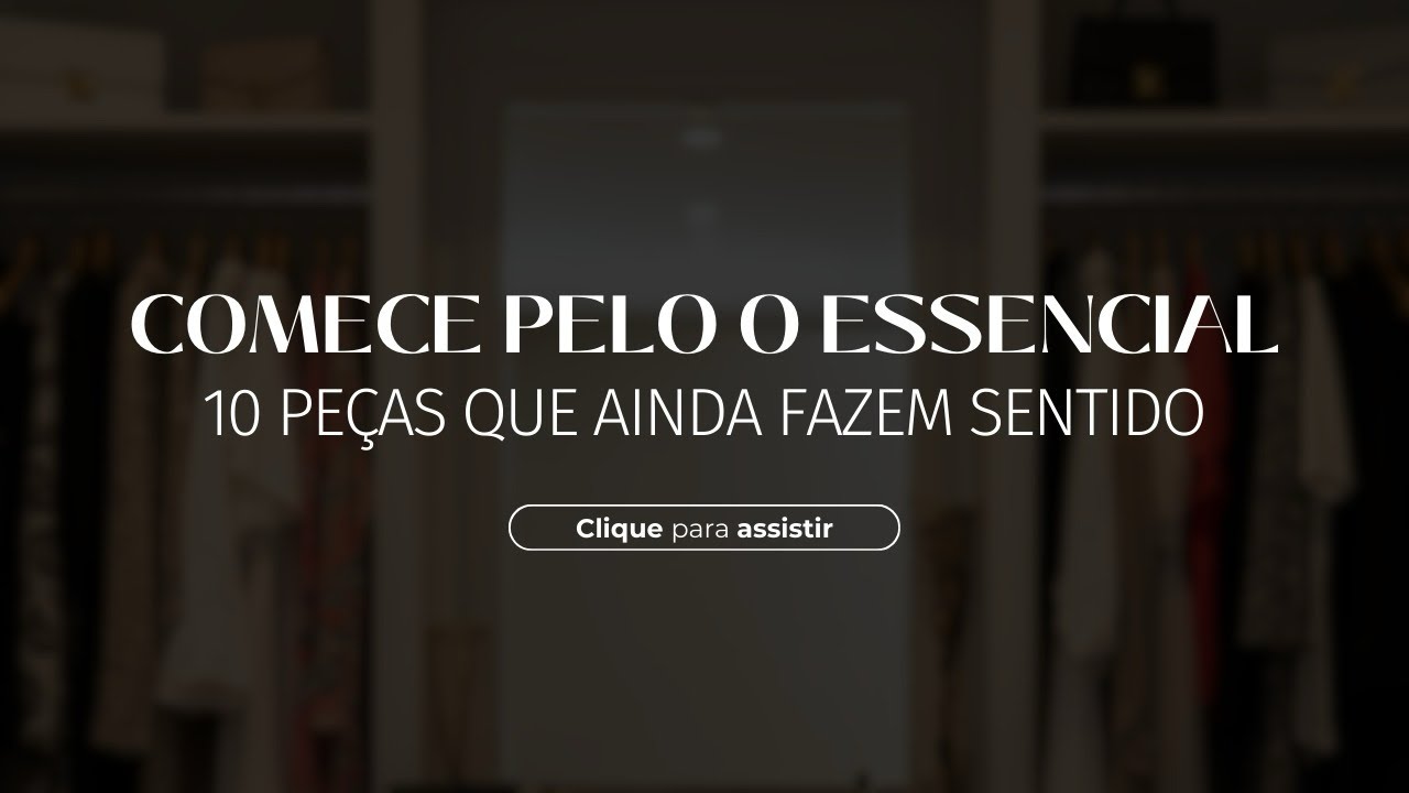 COMECE PELO O ESSENCIAL - 10 peças que ainda fazem sentido 