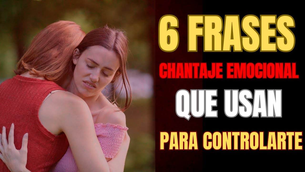 6 FRASES de CHANTAJE EMOCIONAL Que Usan Para CONTROLARTE