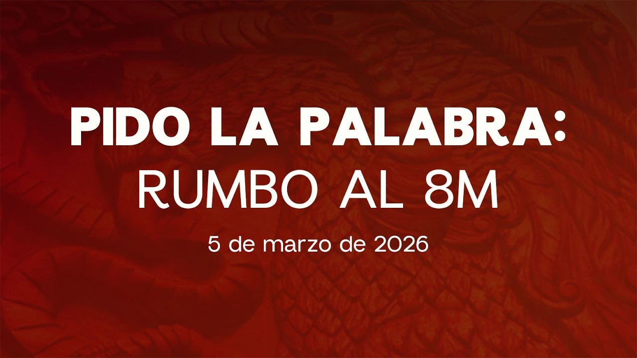 🔴 Pido la Palabra: Rumbo al 8M 05/03/2026 Parte dos.