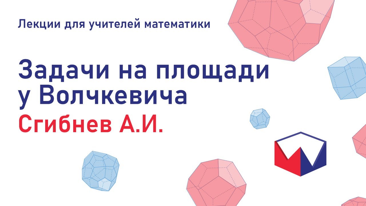 Задачи на площади у Волчкевича. Сгибнев Алексей Иванович. Лекции для учителей математики.