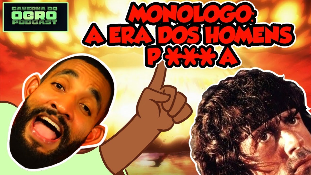 MONÓLOGO: A ERA DOS HOMENS P***A - Caverna do Ogro Podcast