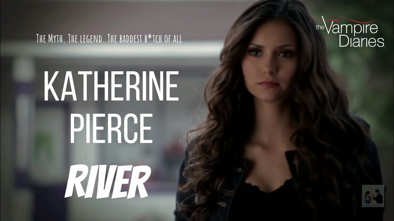 Katherine Pierce | River | The Vampire Diaries Edit