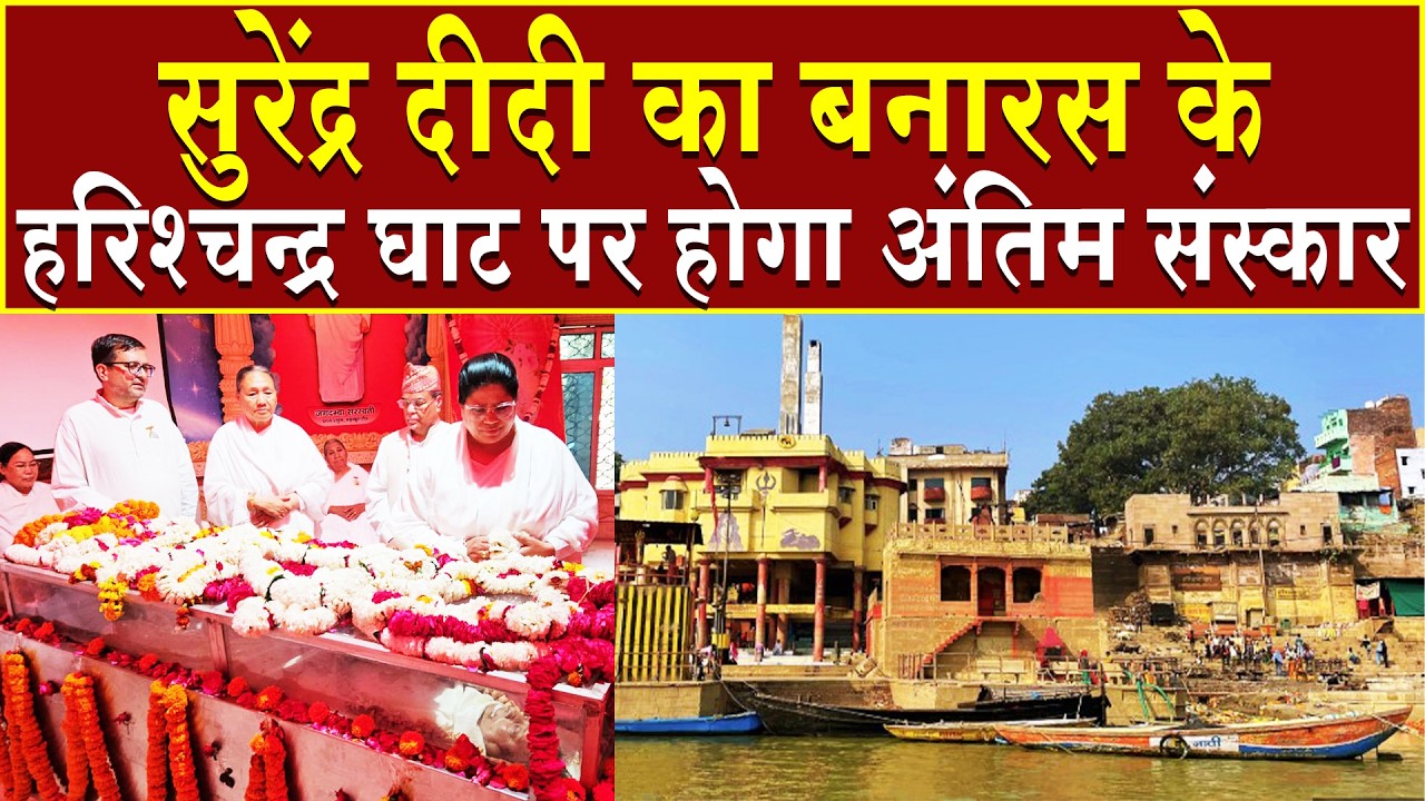 सुरेन्द्र दीदी का बनारस के हरिश्चंद्र घाट पर होगा अंतिम संस्कार | Brahma Kumaris | Madhuban News