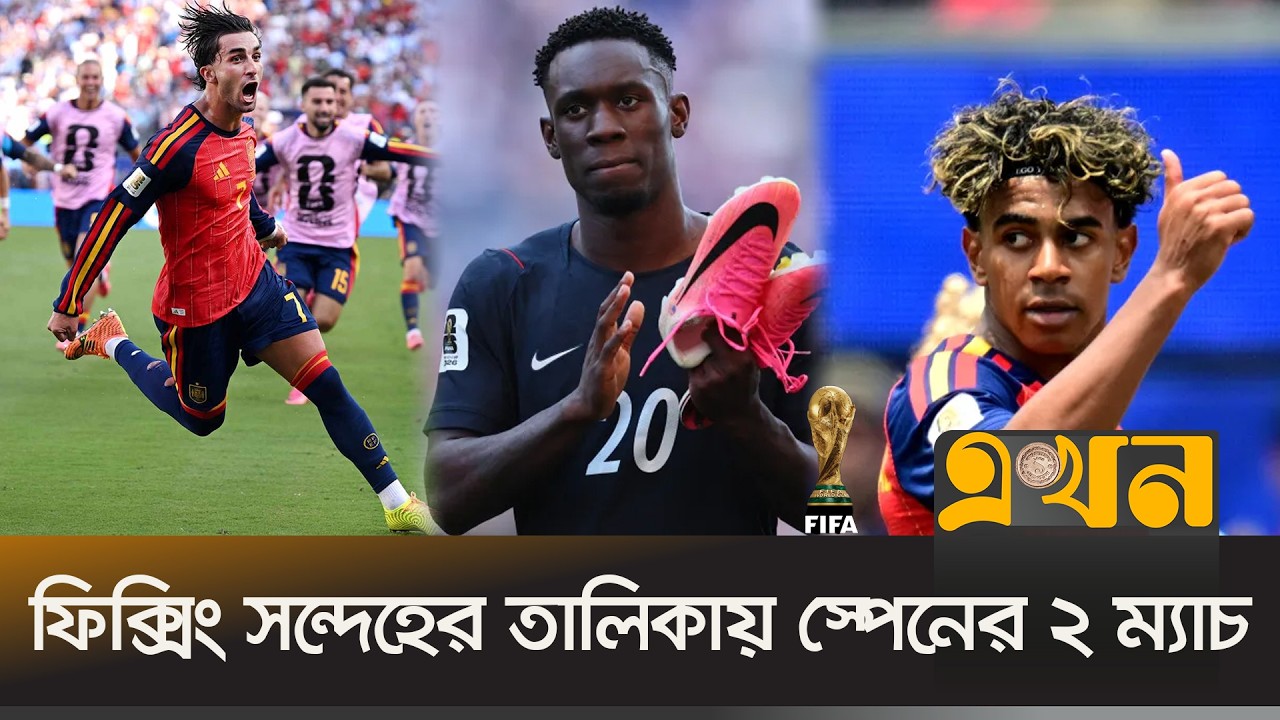 স্পেনের দুটিসহ বিশ্বকাপের সাত ম্যাচে ফিক্সিংয়ের অভিযোগ | Spain | World Cup 2026 | Ekhon TV