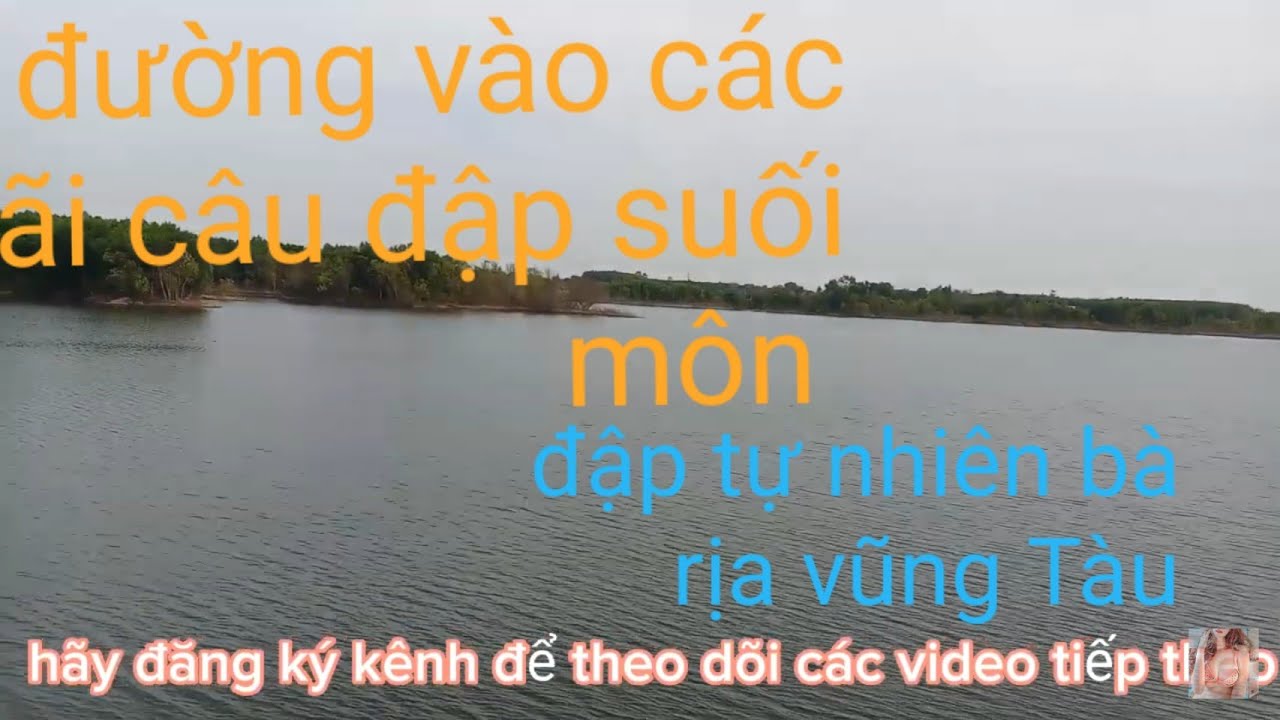Hướng dẫn đường đi vào bãi câu cá đập suối môn châu đức bà rịa vũng Tàu