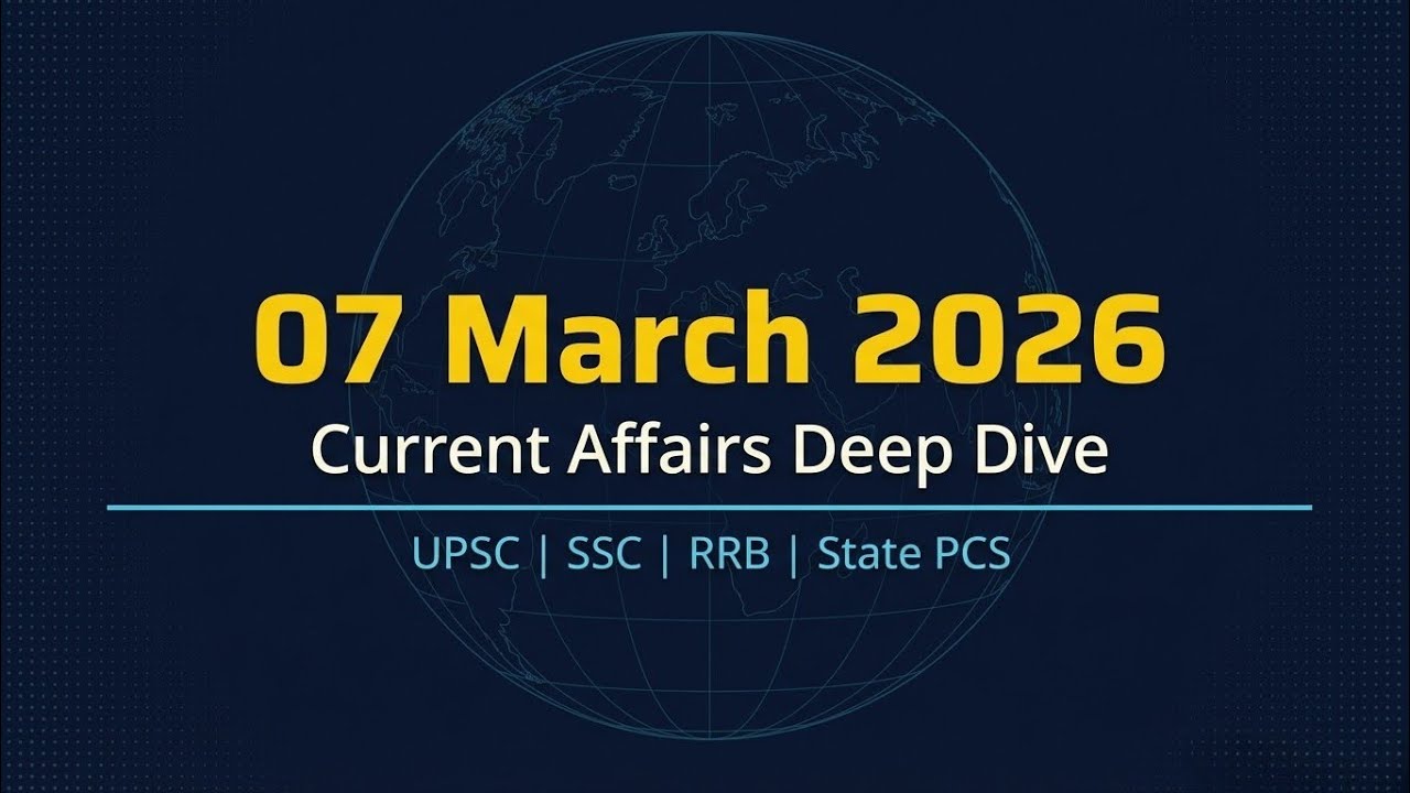 07 March 2026 Current Affairs Deep Dive | Current Affairs Today in Hindi | SSC | RRB | NDA | GD |