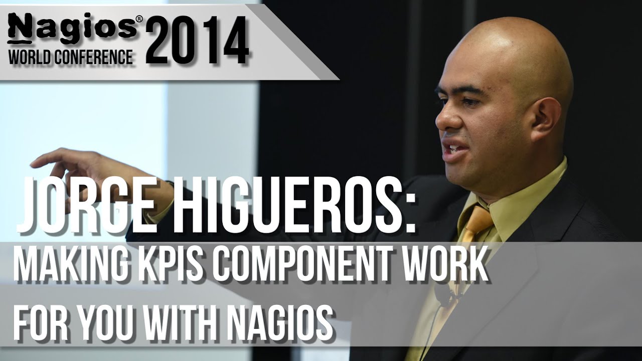 Jorge Higueros: Making KPIs Component Work for You with Nagios - Nagios Con 2014