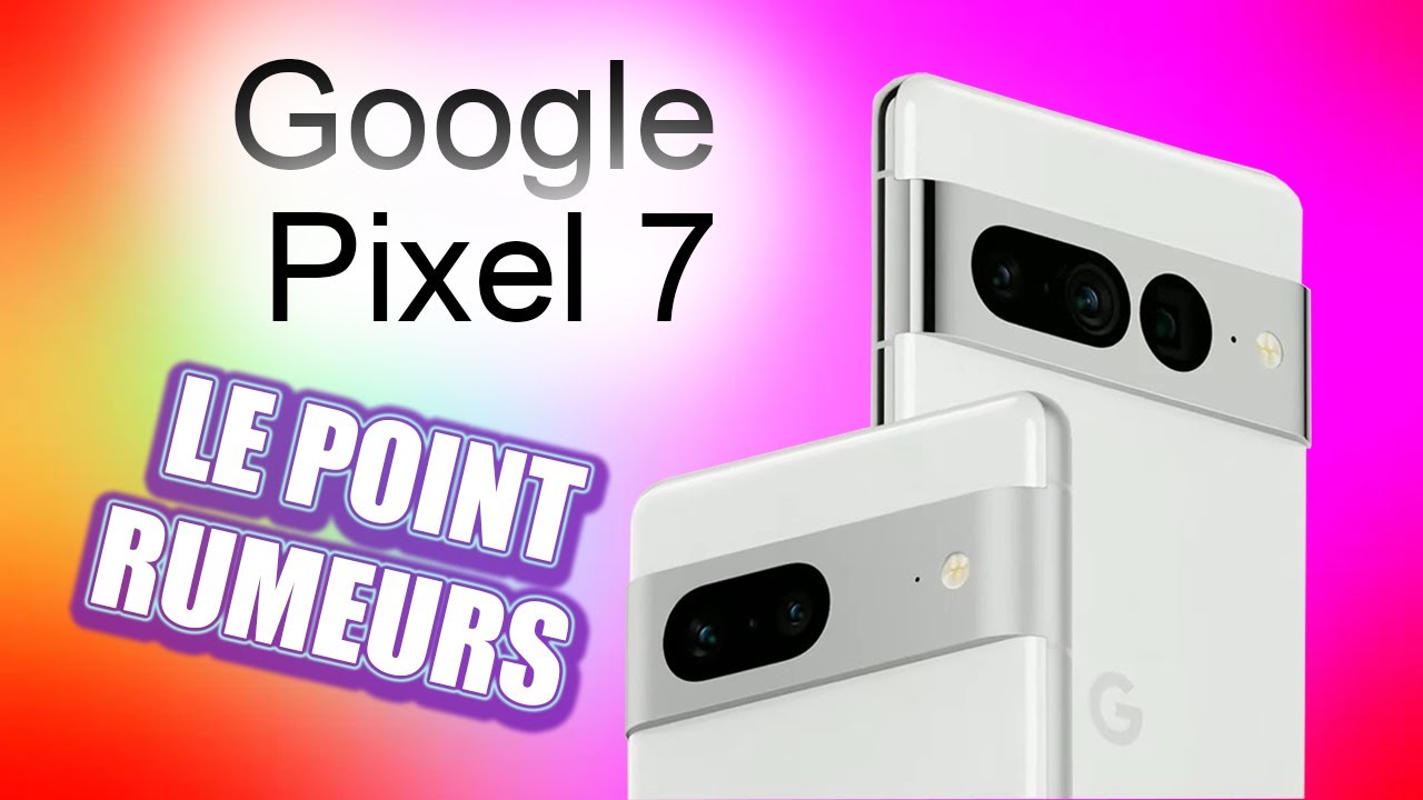 Google Pixel 7 : Prix, fiche technique, date de sortie, nouveaut&eacute;s&hellip; Le point rumeurs.