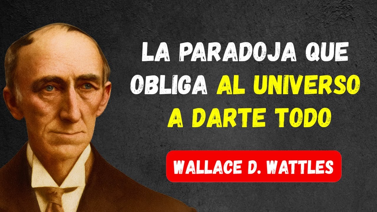 EL UNIVERSO TE DARÁ TODO SI LO HACES ASÍ | WALLACE D. WATTLES