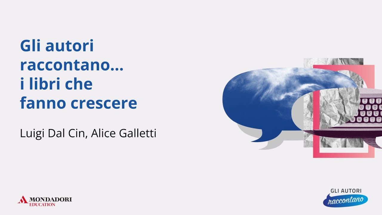 Gli autori raccontano... i libri che fanno crescere | Luigi Dal Cin, Alice Galletti