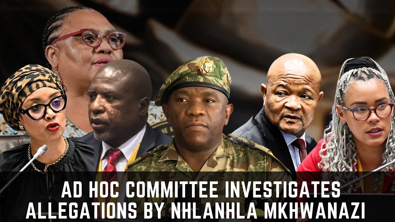 Ad Hoc Committee Investigates Allegations by General Nhlanhla Mkhwanazi