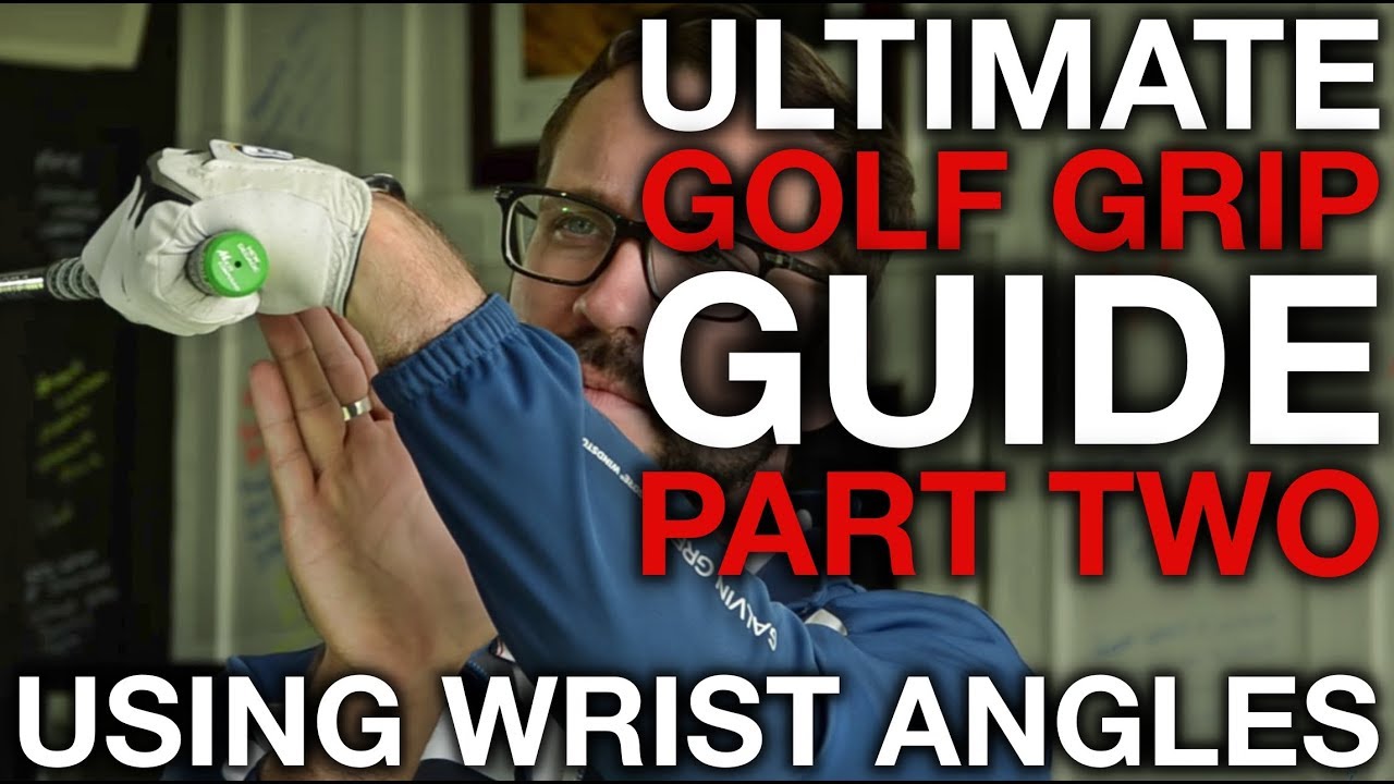 HOW TO USE WRIST ANGLES - Ultimate Golf Grip Guide - Part Two