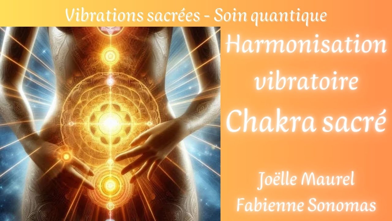 Chakra sacré - Harmonisation vibratoire, Soin quantique avec Joëlle Maurel et Fabienne Sonomas
