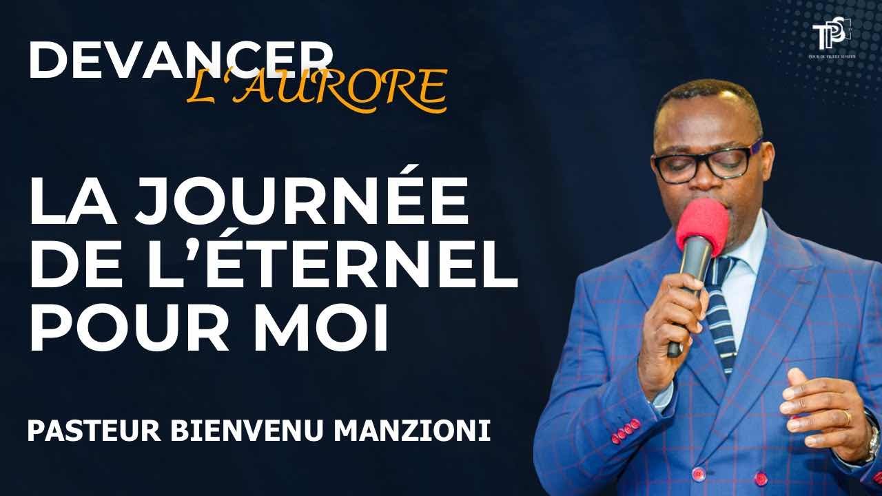 DEVANCER L’AURORE PRIÈRE LA JOURNÉE DE L’ÉTERNEL POUR MOI PASTEUR BIENVENU MANZIONI