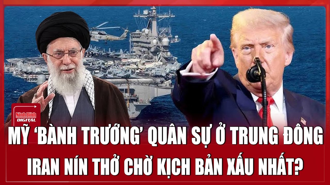 Mỹ ‘bành trướng’ quân sự ở Trung Đông, Iran nín thở chờ kịch bản xấu nhất? | Ninh Bình Digital