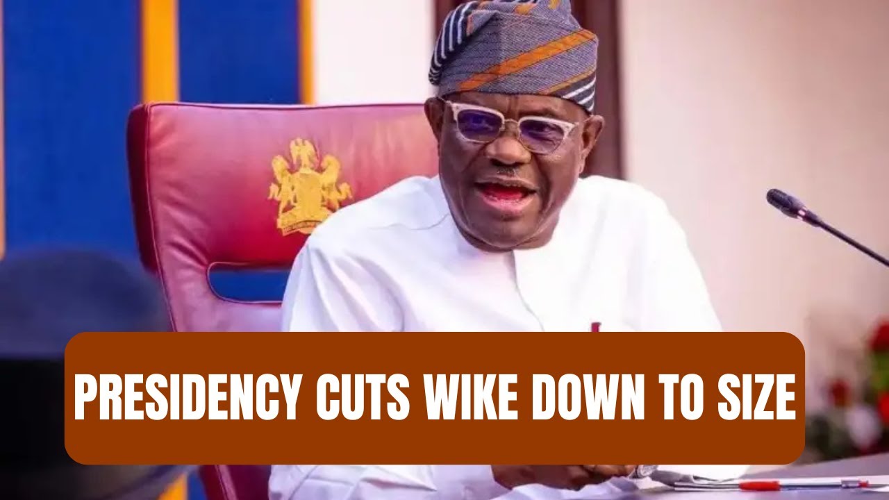 Presidency Cuts Wike Down to Size