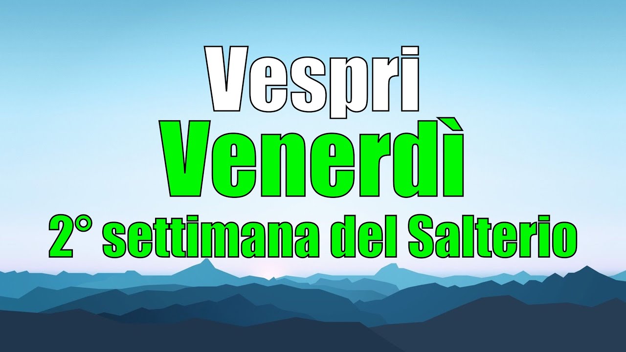 Preghiera dei Vespri, VENERDÌ 23 GENNAIO 2° settimana del Salterio