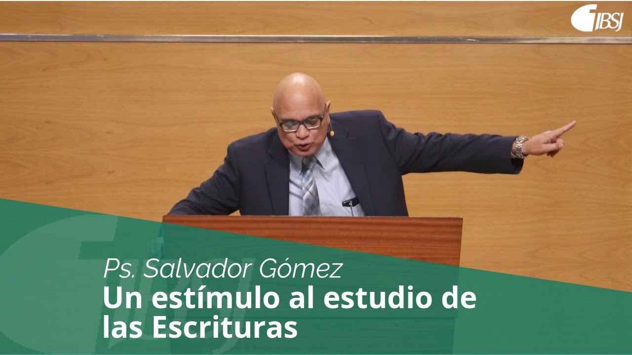 Un estímulo al estudio de las Escrituras | Ps. Salvador Gómez Dickson