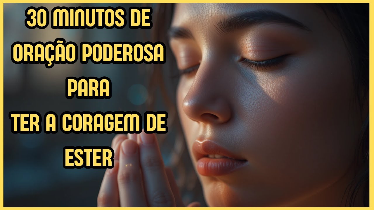 ORAÇÃO DO DIA - PODEROSA ORAÇÃO PARA TER A CORAGEM DE ESTER