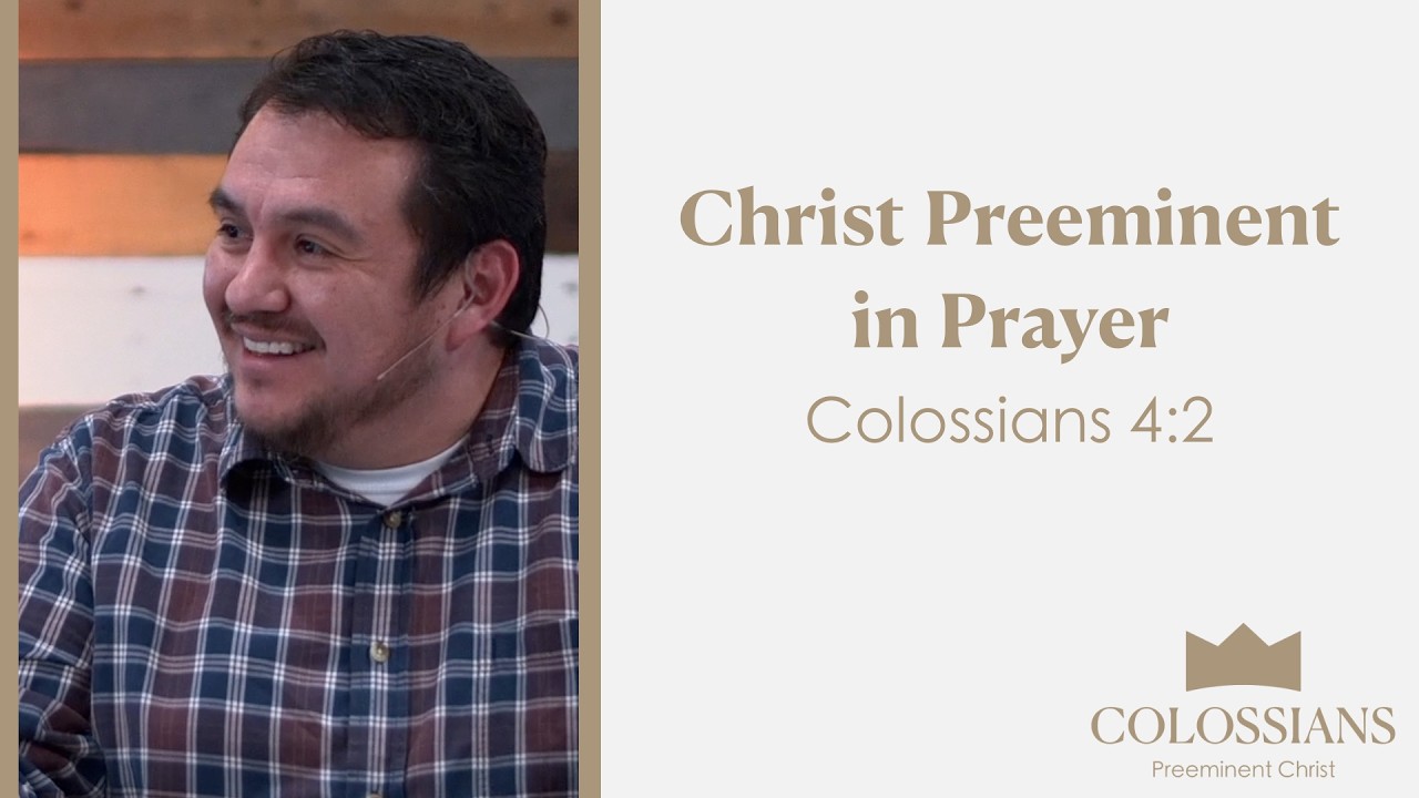 Christ Preeminent in Prayer | Colossians 4:2 | Josh Valdez
