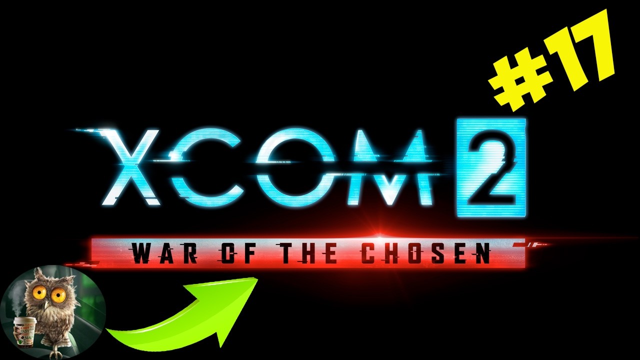 XCOM 2 War of the Chosen Разгромил уродов! Время поджимает, но Мы не сдаёмся! Шанс ещё есть! №17