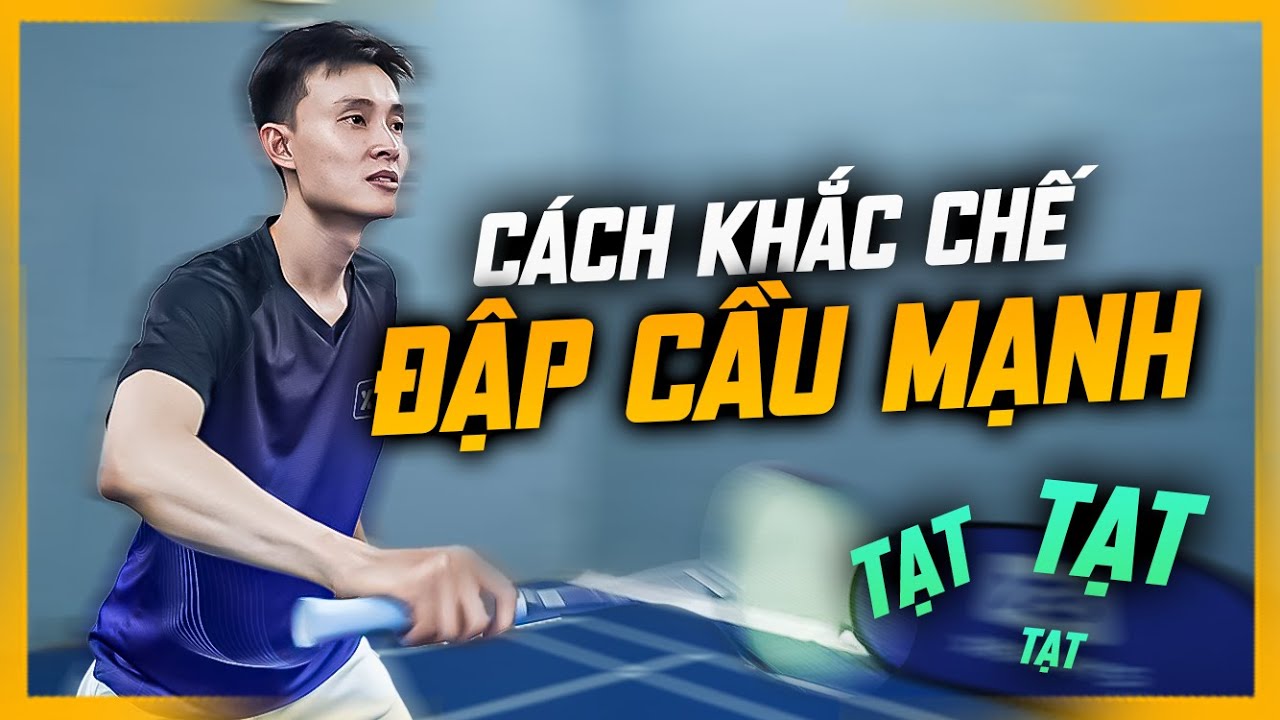 Bí Kíp Đỡ Smash Cực Đỉnh | Cách Khắc Chế Đối Thủ Đập Mạnh Trong Cầu Lông