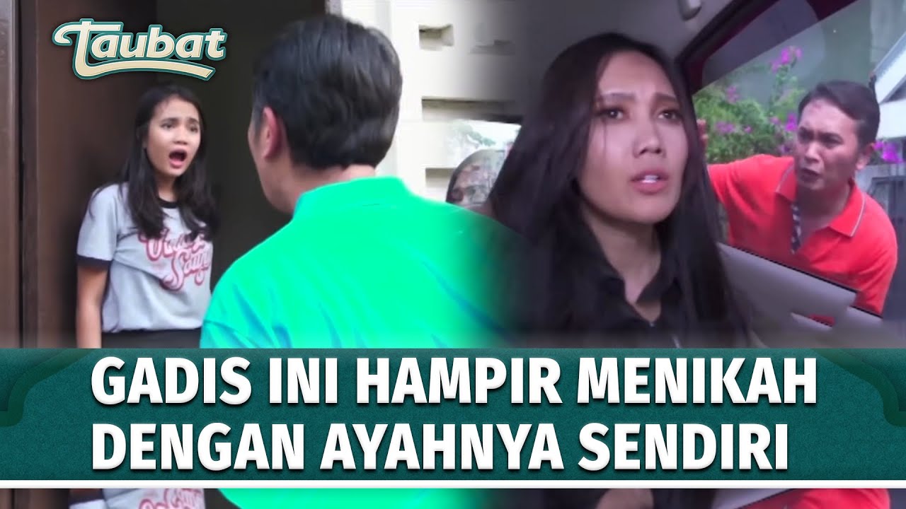 Tak Saling Kenal, Ayah Dan Anak Perempuannya Hampir Mau Menikah! | Taubat Eps 45 Full