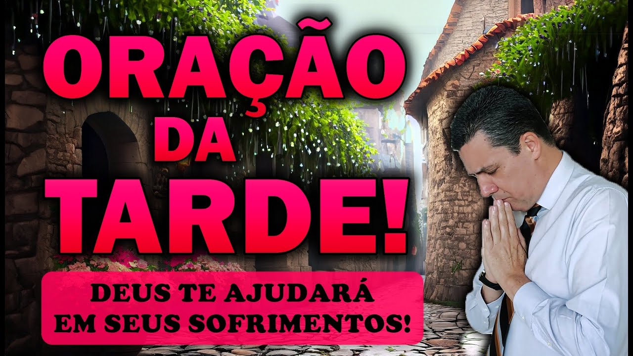 🕊️ ORAÇÃO DA TARDE DE HOJE DEUS TE AJUDARÁ EM SEUS SOFRIMENTOS!