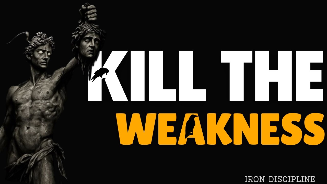 KILL THE WEAKNESS Weak Habits Create Weak Men