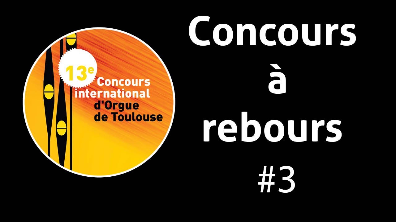 LE CONCOURS À REBOURS #3 - AU COEUR DU 13E CONCOURS INTERNATIONAL D'ORGUE DE TOULOUSE
