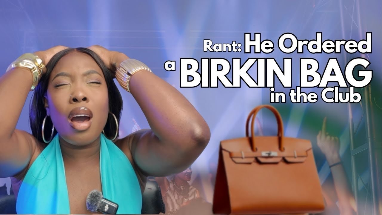Rant: He ordered a Birkin Bag In The Club