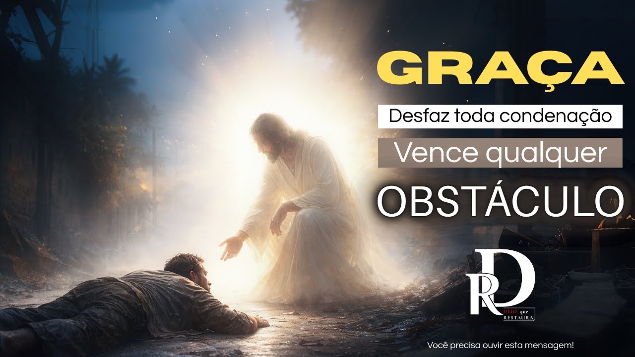 Graça de Deus - Poder que desfaz condenações e rompe barreiras.
