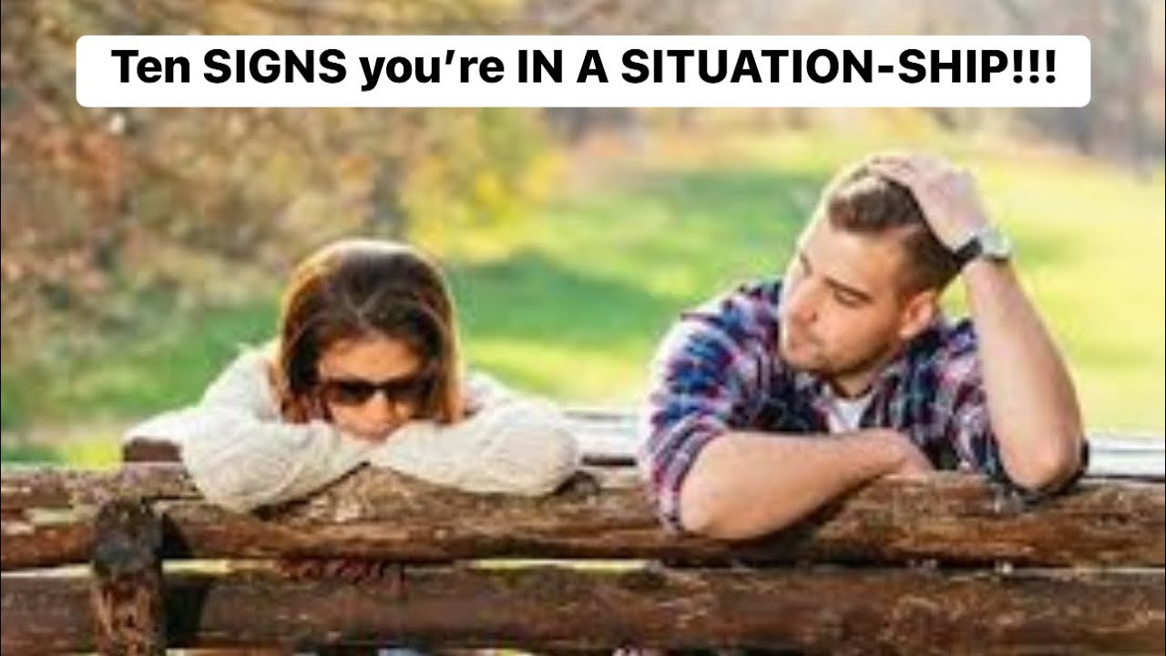 Ten SIGNS you’re IN A SITUATION-SHIP!!!