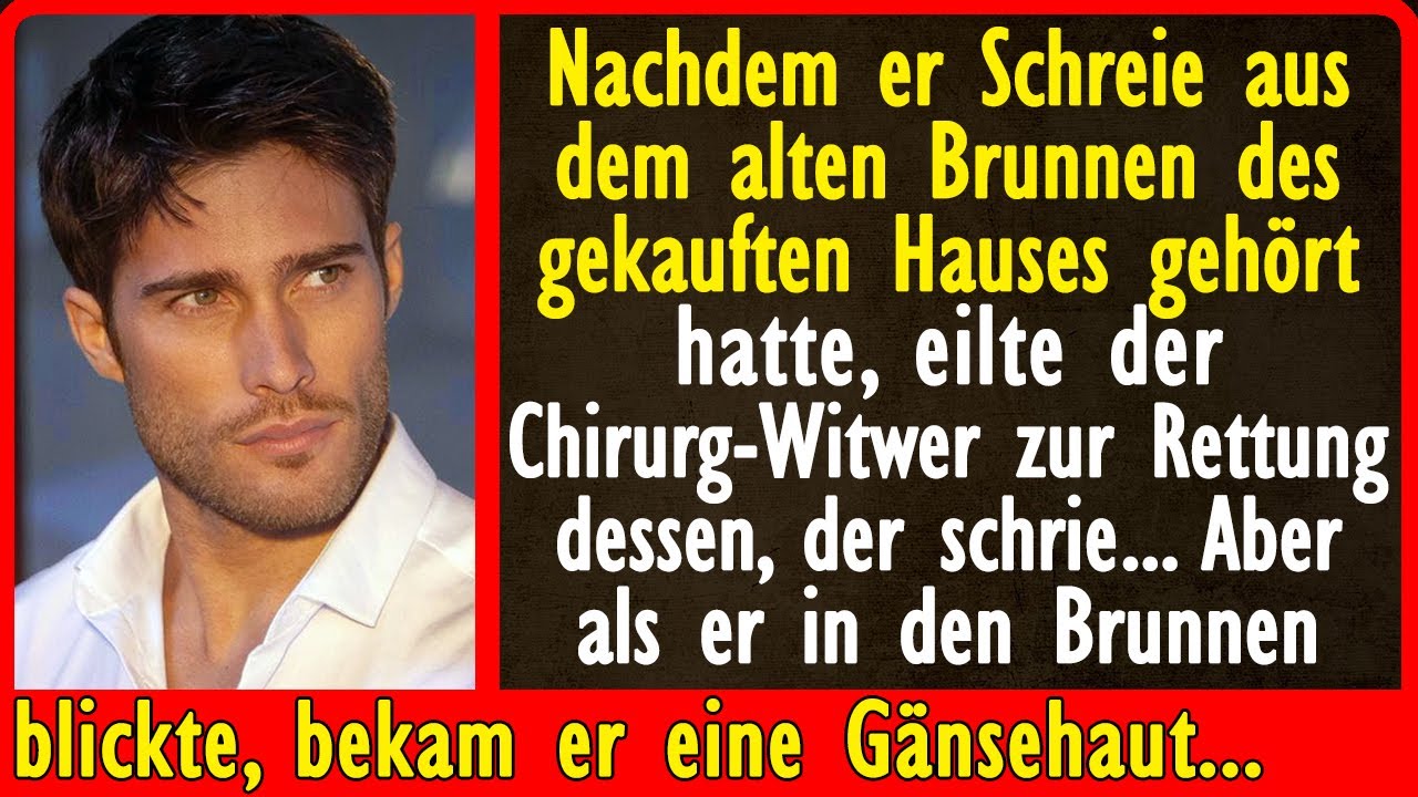 Nachdem er die Schreie aus dem alten Brunnen des gekauften Hauses gehört hatte, eilte der Chirurg...