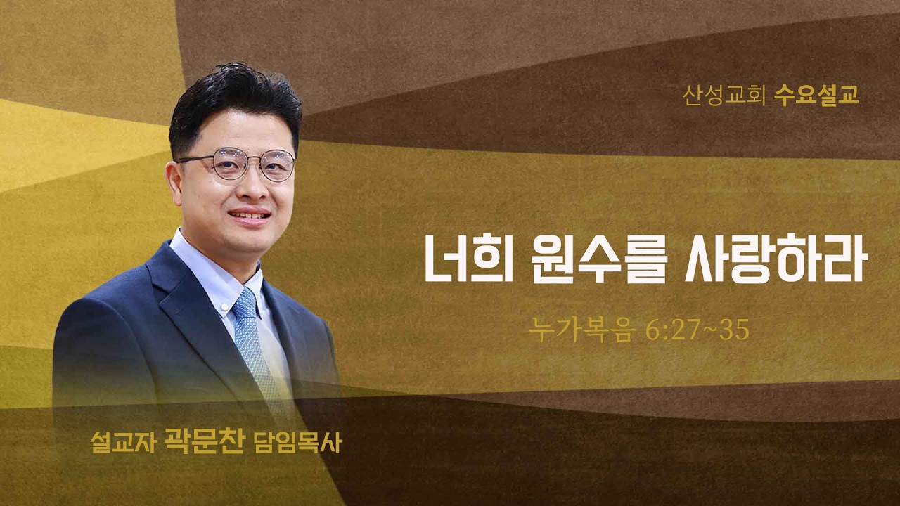 너희 원수를 사랑하라(누가복음 6:27~35) 곽문찬 담임목사 2026.03.25 산성교회 수요예배