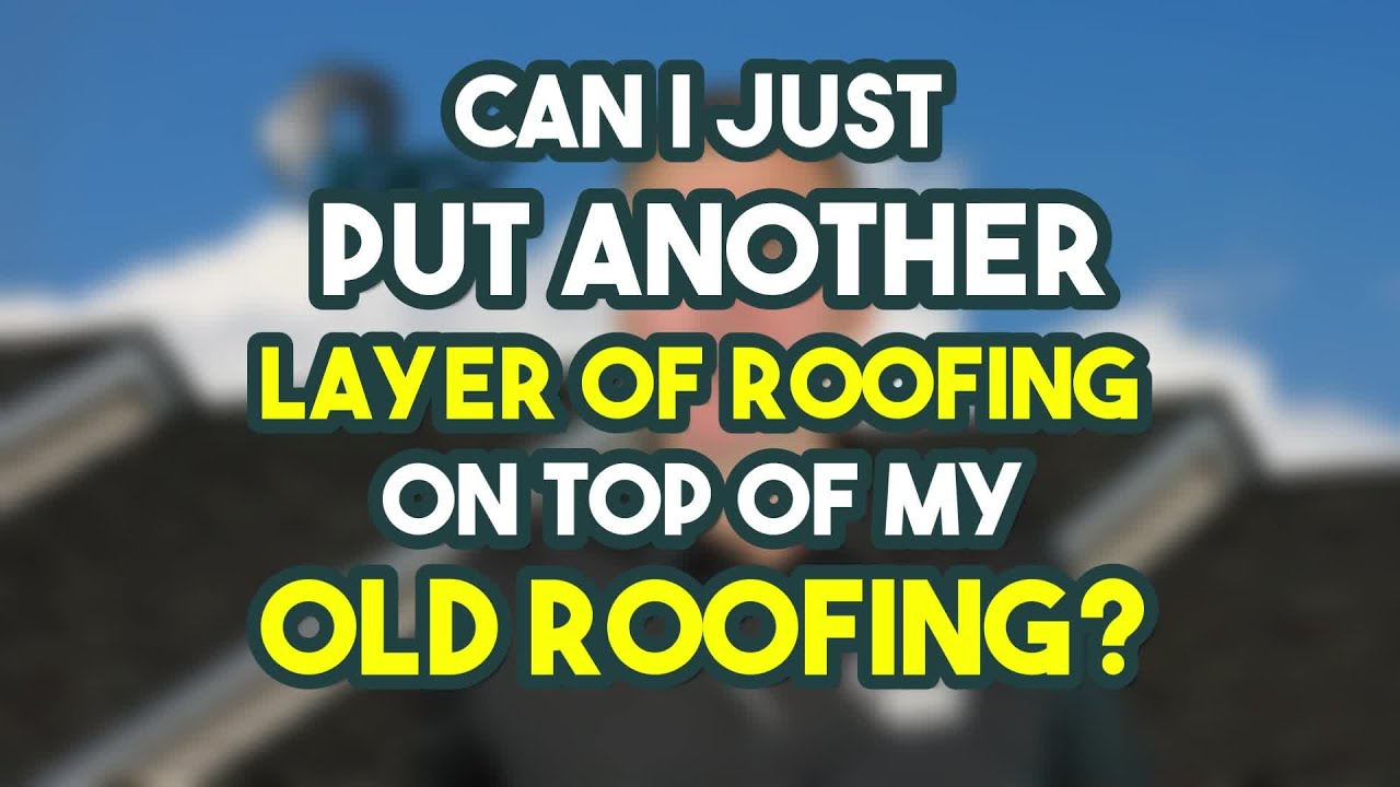 Can I put another layer of roofing on top of my old roofing?