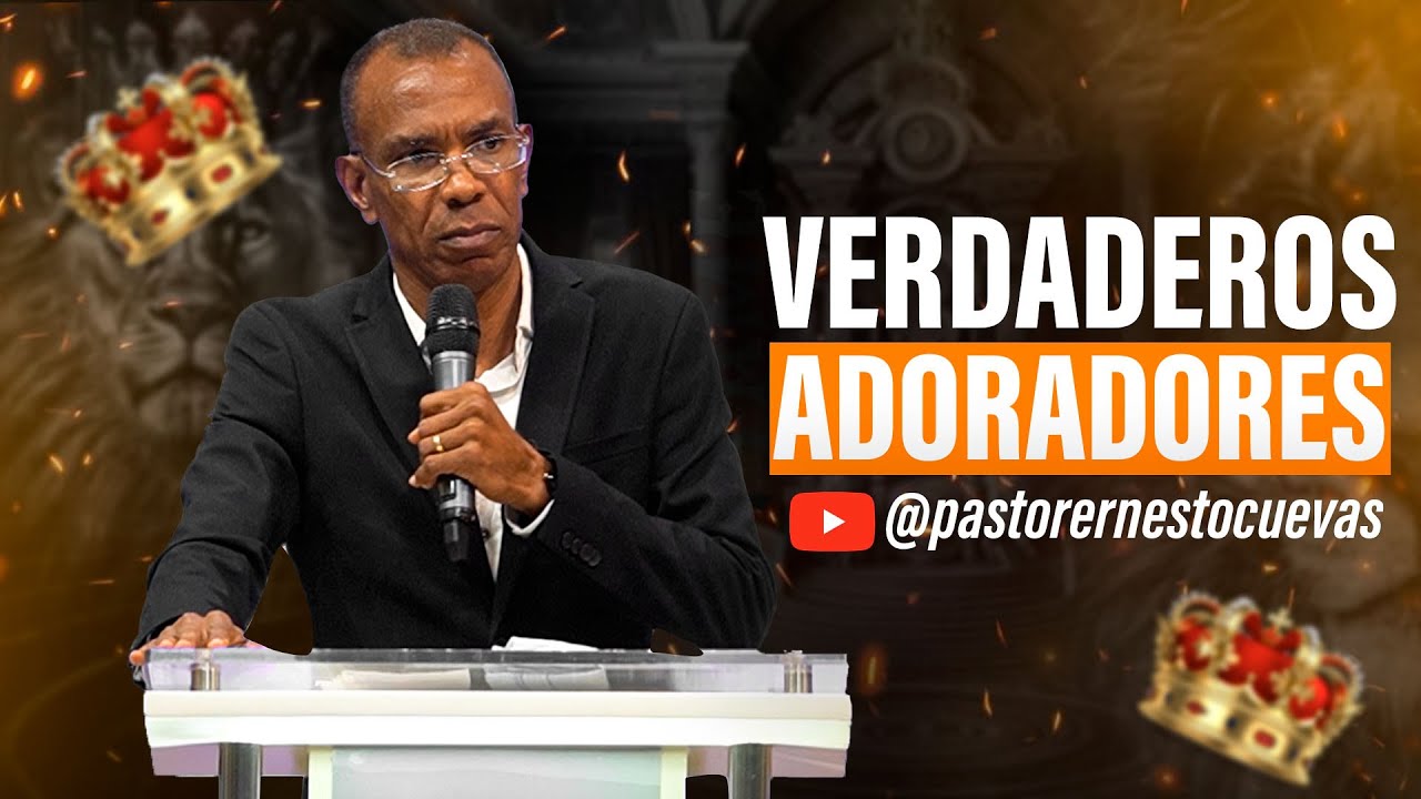 VERDADEROS ADORADORES | PASTOR ERNESTO CUEVAS